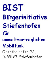 Textfeld: BIST
Brgerinitiative
Stiefenhofen
fr umweltvertrglichen
Mobilfunk
Oberthalhofen 2A,
D-88167 Stiefenhofen

